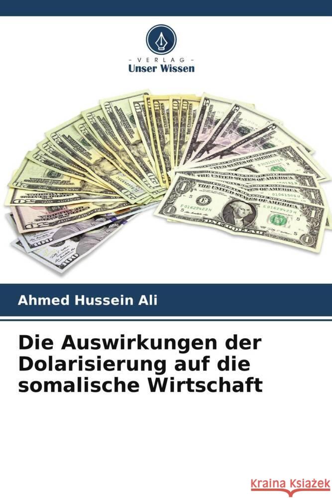 Die Auswirkungen der Dolarisierung auf die somalische Wirtschaft Ali, Ahmed Hussein 9786205546024