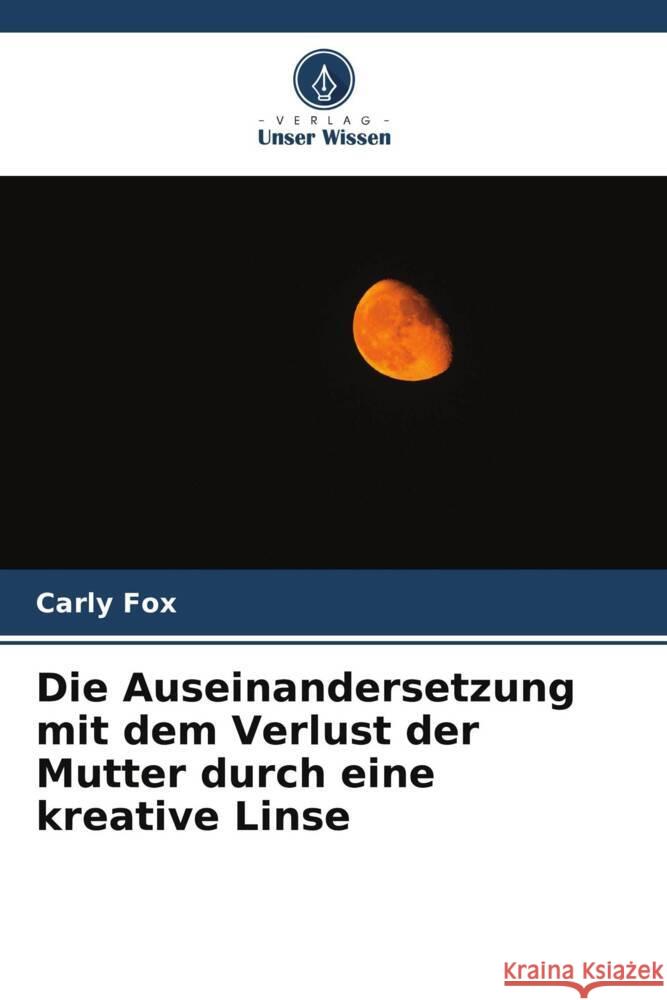 Die Auseinandersetzung mit dem Verlust der Mutter durch eine kreative Linse Fox, Carly 9786205546079