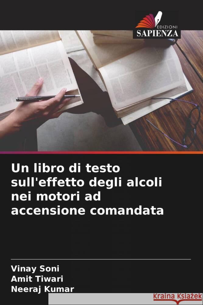 Un libro di testo sull'effetto degli alcoli nei motori ad accensione comandata Soni, Vinay, Tiwari, Amit, Kumar, Neeraj 9786205546284 Edizioni Sapienza