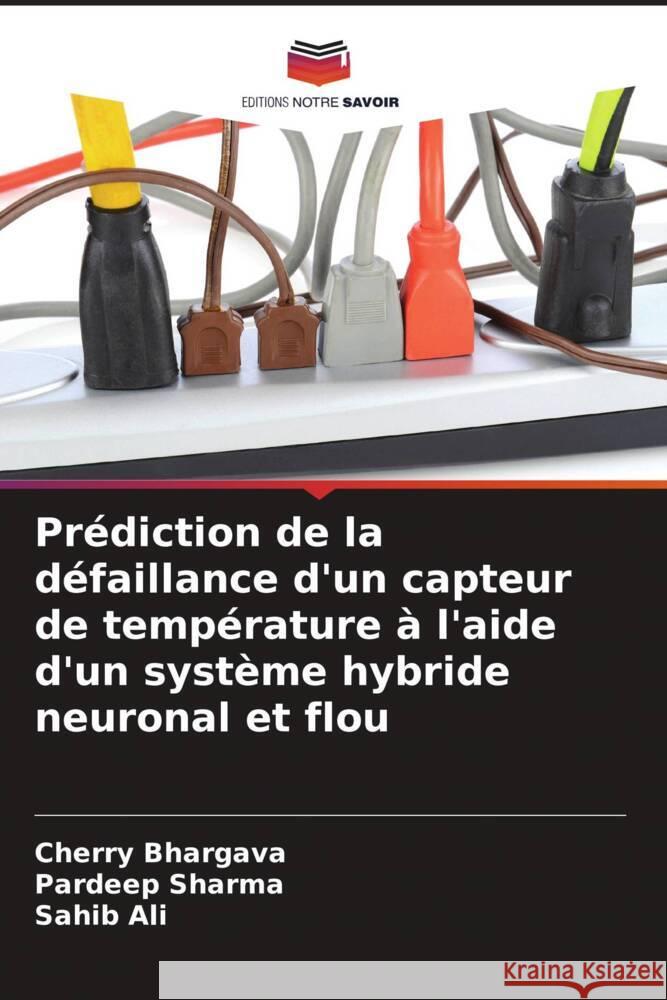 Prédiction de la défaillance d'un capteur de température à l'aide d'un système hybride neuronal et flou Bhargava, Cherry, Sharma, Pardeep, Ali, Sahib 9786205546505 Editions Notre Savoir