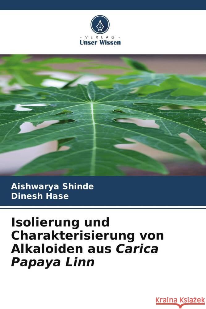 Isolierung und Charakterisierung von Alkaloiden aus Carica Papaya Linn Shinde, Aishwarya, Hase, Dinesh 9786205546727