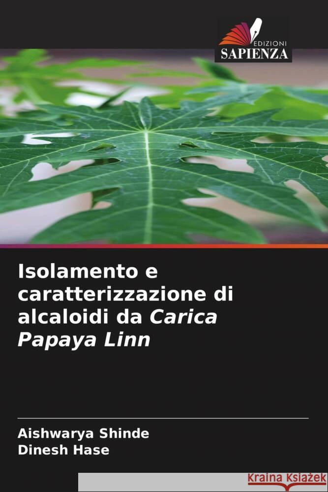 Isolamento e caratterizzazione di alcaloidi da Carica Papaya Linn Shinde, Aishwarya, Hase, Dinesh 9786205546758