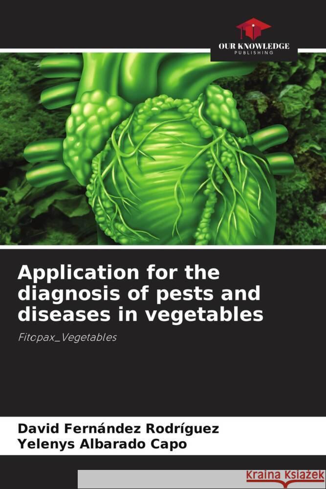 Application for the diagnosis of pests and diseases in vegetables Fernández Rodríguez, David, Albarado Capo, Yelenys 9786205546956