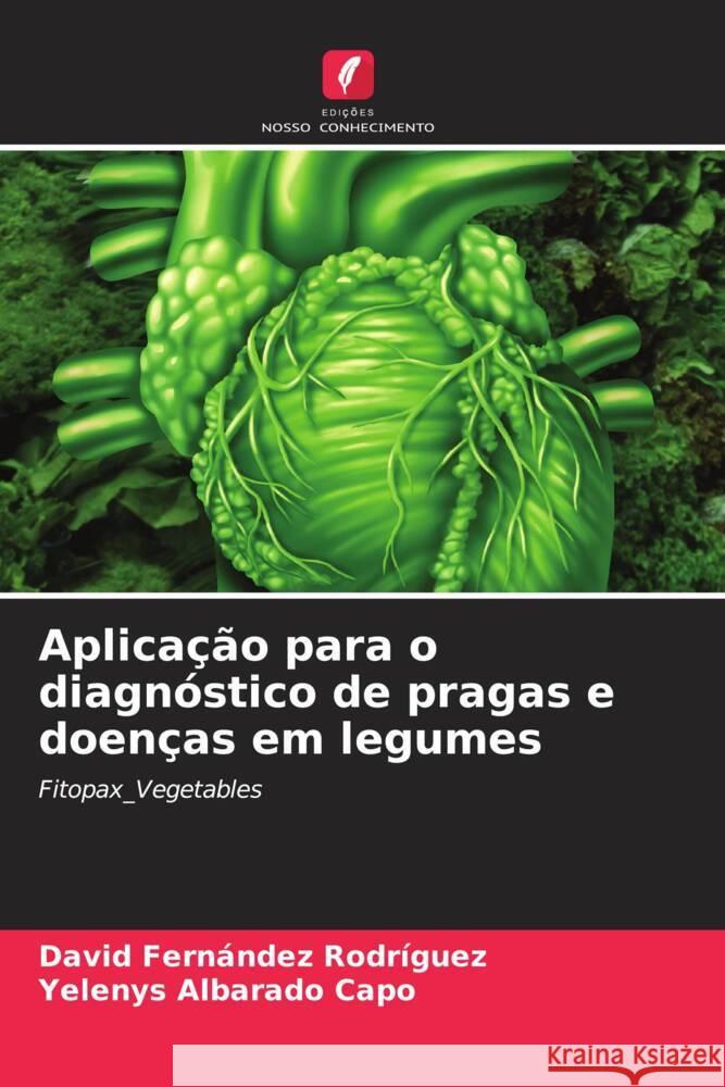 Aplicação para o diagnóstico de pragas e doenças em legumes Fernández Rodríguez, David, Albarado Capo, Yelenys 9786205546970