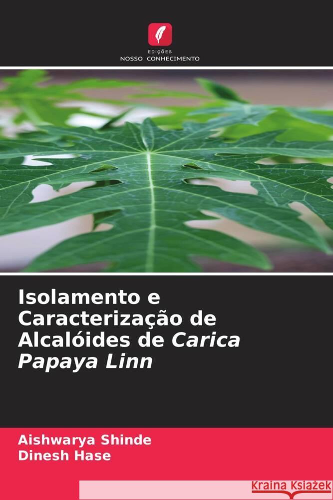 Isolamento e Caracterização de Alcalóides de Carica Papaya Linn Shinde, Aishwarya, Hase, Dinesh 9786205547007