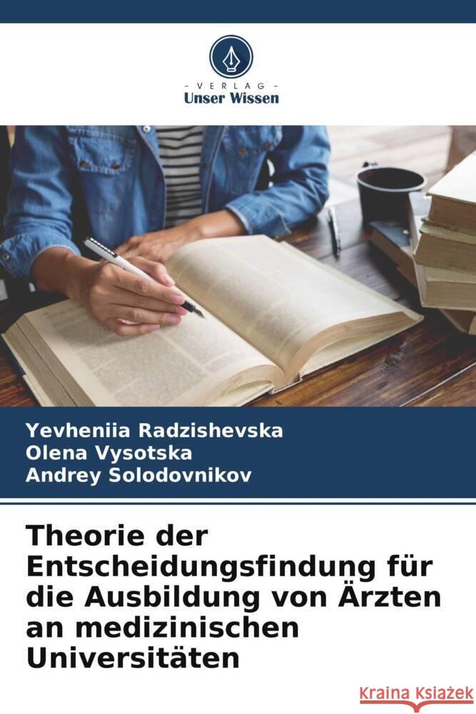 Theorie der Entscheidungsfindung für die Ausbildung von Ärzten an medizinischen Universitäten Radzishevska, Yevheniia, Vysotska, Olena, Solodovnikov, Andrey 9786205547939