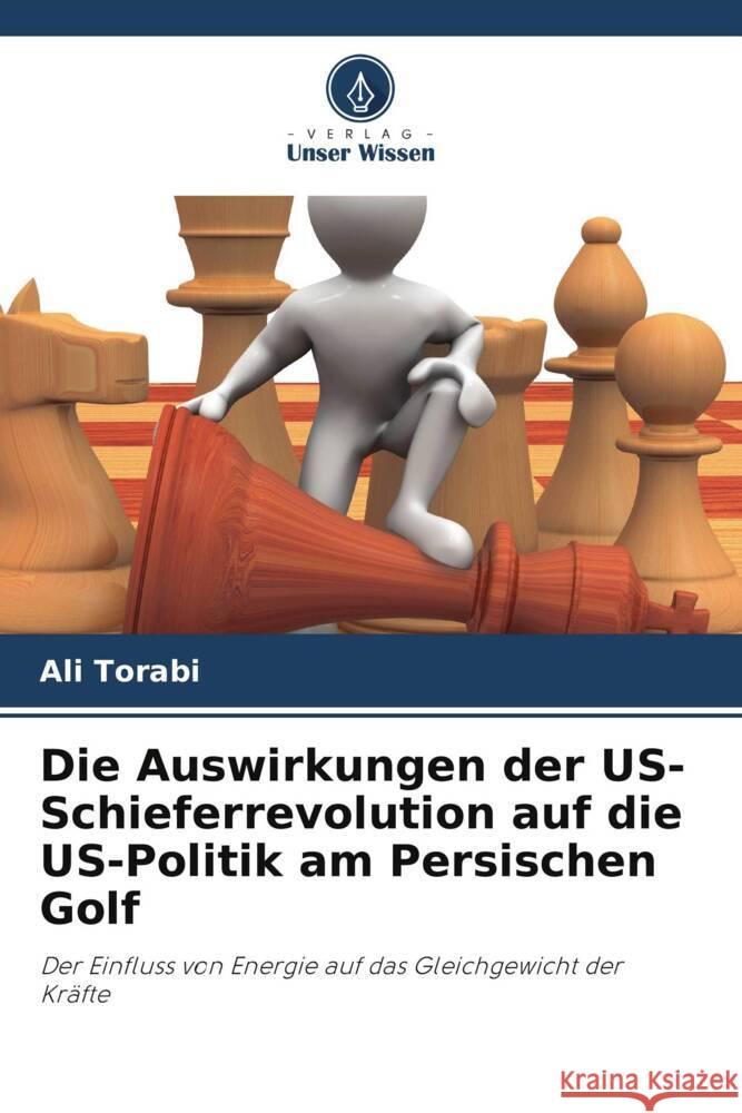 Die Auswirkungen der US-Schieferrevolution auf die US-Politik am Persischen Golf Torabi, Ali 9786205548042