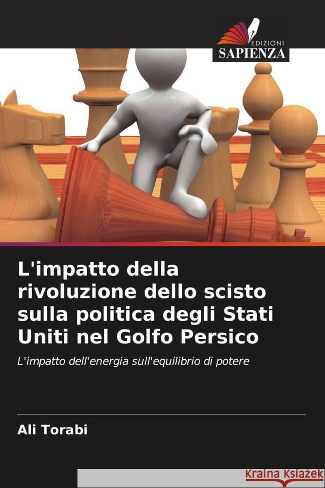 L'impatto della rivoluzione dello scisto sulla politica degli Stati Uniti nel Golfo Persico Torabi, Ali 9786205548073