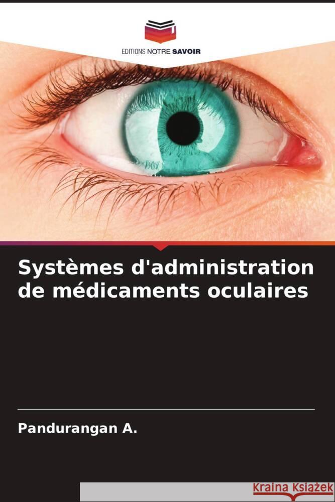 Systèmes d'administration de médicaments oculaires A., Pandurangan 9786205548745