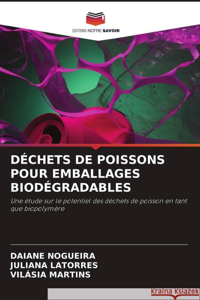 DÉCHETS DE POISSONS POUR EMBALLAGES BIODÉGRADABLES Nogueira, Daiane, Latorres, Juliana, Martins, Vilásia 9786205549391