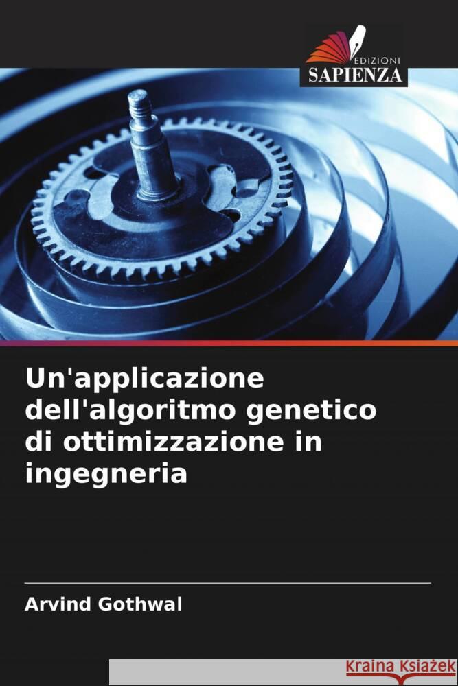 Un'applicazione dell'algoritmo genetico di ottimizzazione in ingegneria Gothwal, Arvind 9786205550434