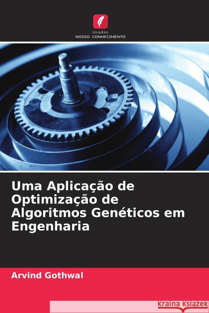 Uma Aplicação de Optimização de Algoritmos Genéticos em Engenharia Gothwal, Arvind 9786205550441