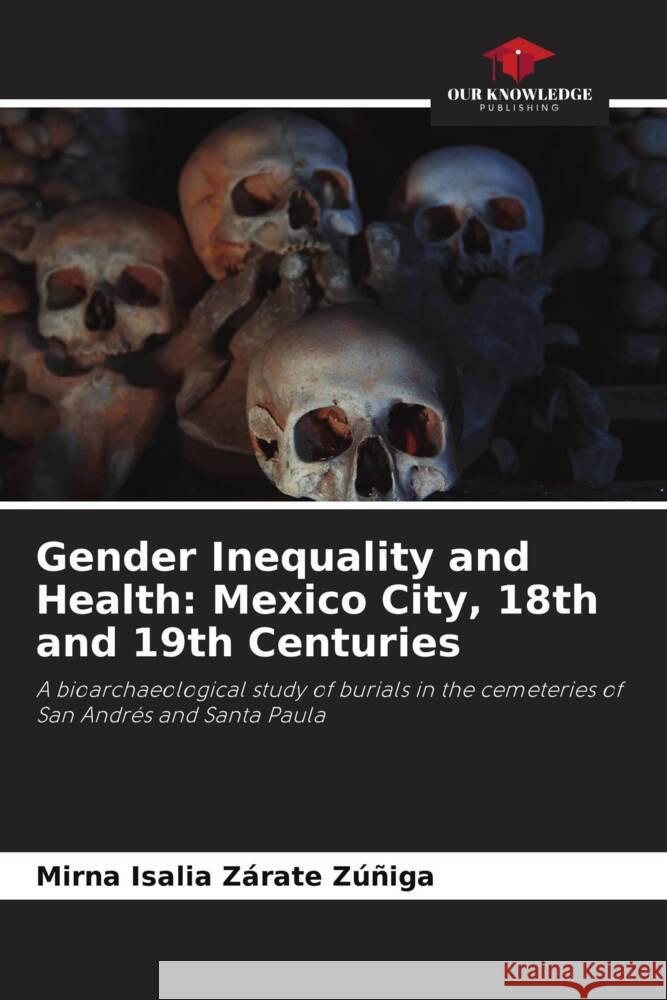 Gender Inequality and Health: Mexico City, 18th and 19th Centuries Zárate Zúñiga, Mirna Isalia 9786205551370 Our Knowledge Publishing
