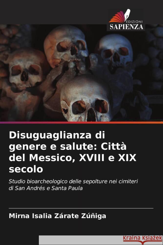 Disuguaglianza di genere e salute: Città del Messico, XVIII e XIX secolo Zárate Zúñiga, Mirna Isalia 9786205551394 Edizioni Sapienza