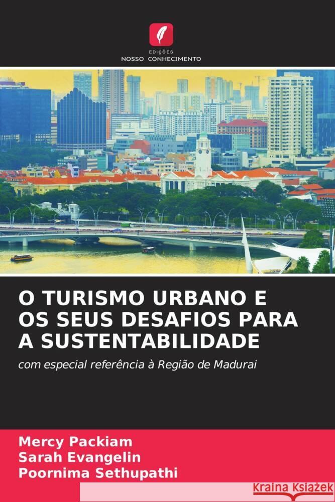 O TURISMO URBANO E OS SEUS DESAFIOS PARA A SUSTENTABILIDADE Packiam, Mercy, Evangelin, Sarah, Sethupathi, Poornima 9786205551509 Edições Nosso Conhecimento