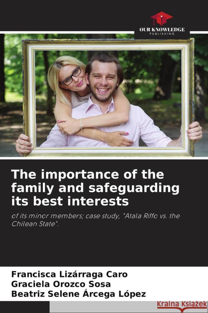 The importance of the family and safeguarding its best interests Lizárraga Caro, Francisca, Orozco Sosa, Graciela, Arcega López, Beatríz Selene 9786205551738 Our Knowledge Publishing