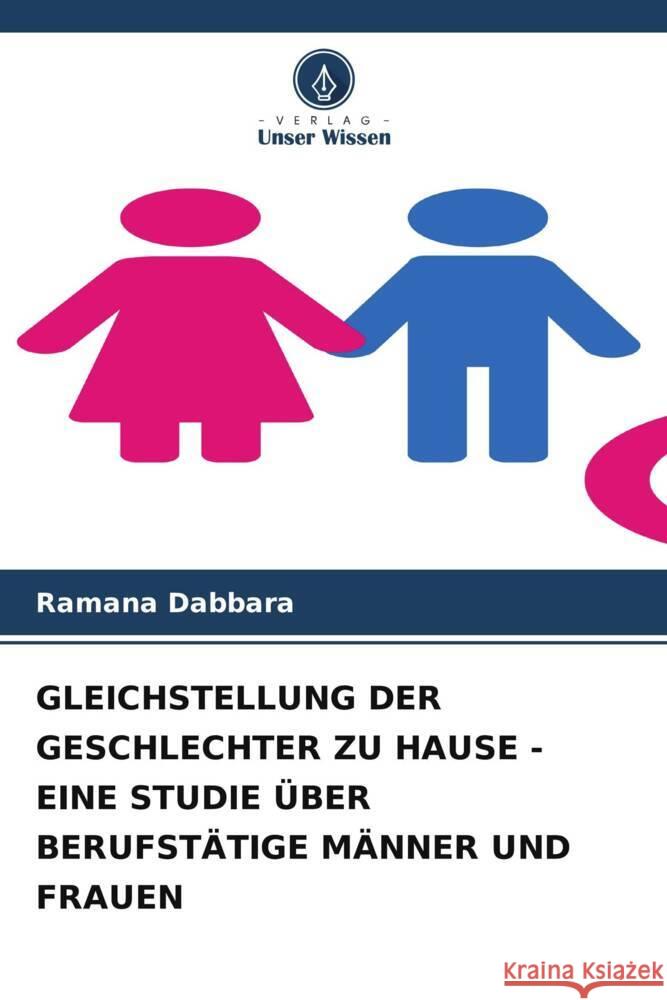 GLEICHSTELLUNG DER GESCHLECHTER ZU HAUSE - EINE STUDIE ÜBER BERUFSTÄTIGE MÄNNER UND FRAUEN Dabbara, Ramana 9786205552377 Verlag Unser Wissen