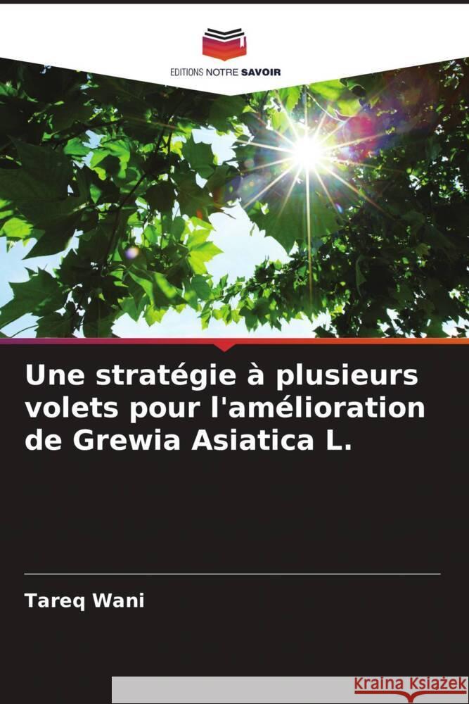 Une stratégie à plusieurs volets pour l'amélioration de Grewia Asiatica L. Wani, Tareq 9786205552452