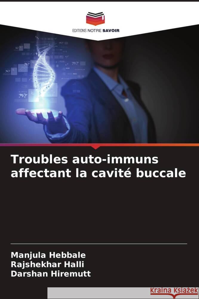 Troubles auto-immuns affectant la cavité buccale Hebbale, Manjula, Halli, Rajshekhar, Hiremutt, Darshan 9786205553244