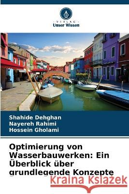 Optimierung von Wasserbauwerken: Ein UEberblick uber grundlegende Konzepte Shahide Dehghan Nayereh Rahimi Hossein Gholami 9786205553916