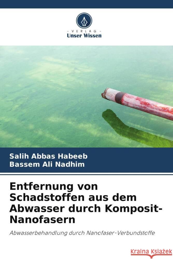 Entfernung von Schadstoffen aus dem Abwasser durch Komposit-Nanofasern Habeeb, Salih Abbas, Nadhim, Bassem Ali 9786205554098