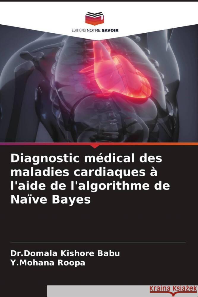 Diagnostic médical des maladies cardiaques à l'aide de l'algorithme de Naïve Bayes Babu, Dr.Domala  Kishore, Roopa, Y.Mohana 9786205554494