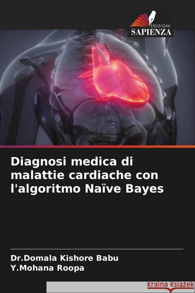 Diagnosi medica di malattie cardiache con l'algoritmo Naïve Bayes Babu, Dr.Domala  Kishore, Roopa, Y.Mohana 9786205554500