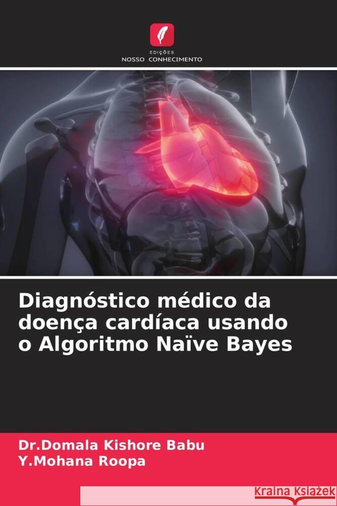 Diagnóstico médico da doença cardíaca usando o Algoritmo Naïve Bayes Babu, Dr.Domala  Kishore, Roopa, Y.Mohana 9786205554517