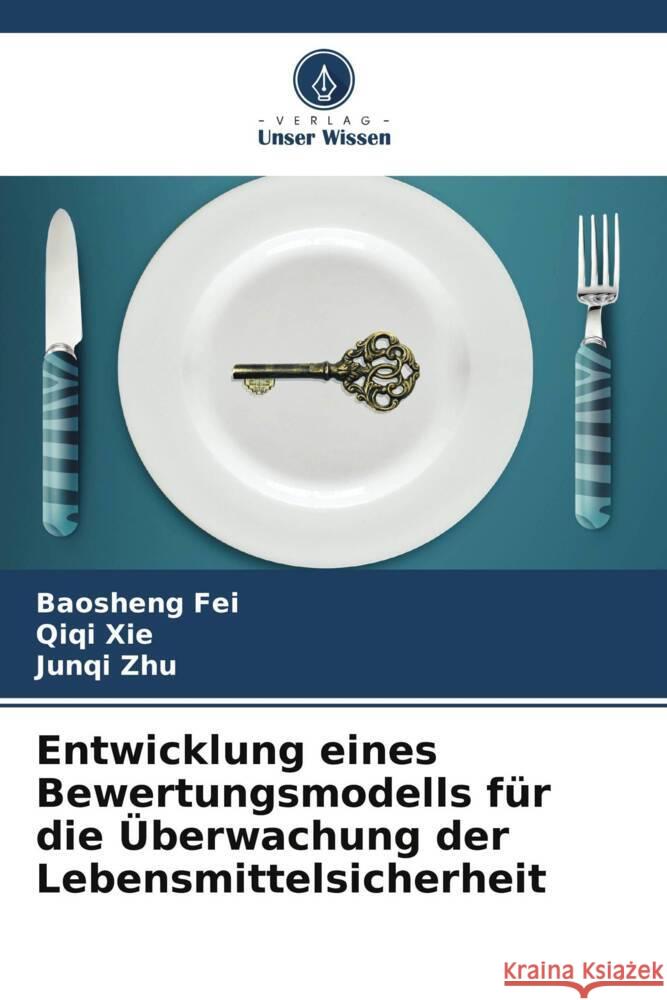 Entwicklung eines Bewertungsmodells für die Überwachung der Lebensmittelsicherheit Fei, Baosheng, Xie, Qiqi, Zhu, Junqi 9786205554548