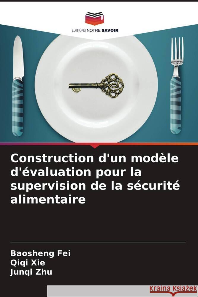 Construction d'un modèle d'évaluation pour la supervision de la sécurité alimentaire Fei, Baosheng, Xie, Qiqi, Zhu, Junqi 9786205554562