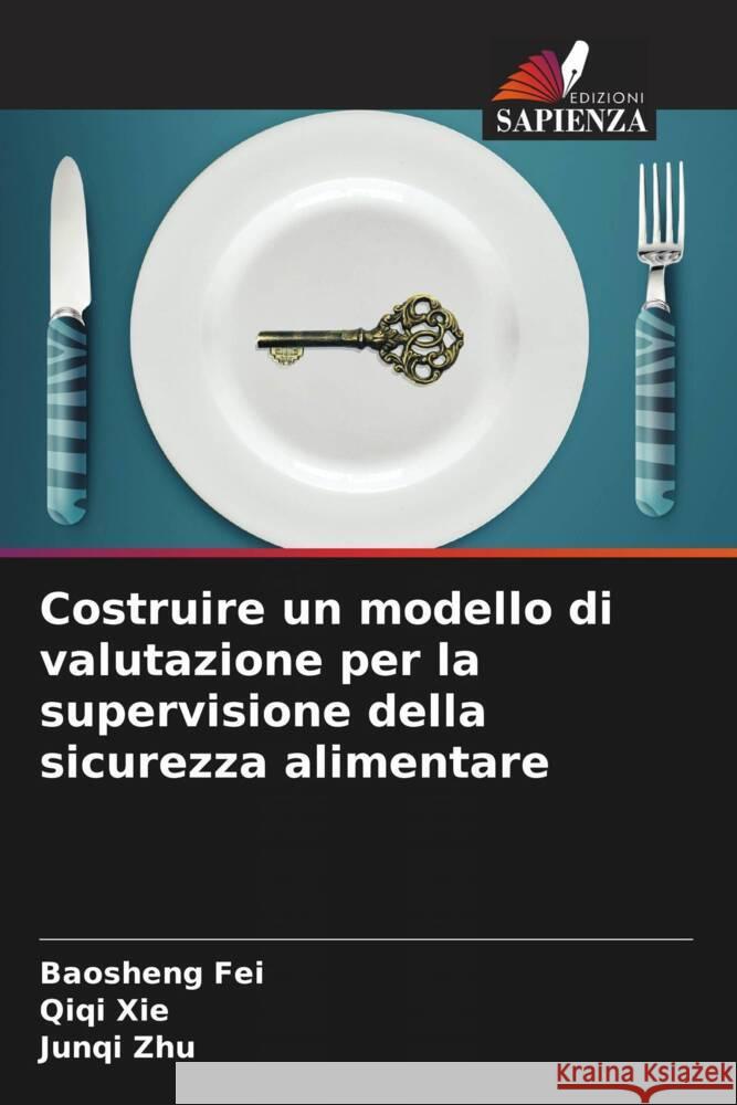 Costruire un modello di valutazione per la supervisione della sicurezza alimentare Fei, Baosheng, Xie, Qiqi, Zhu, Junqi 9786205554579