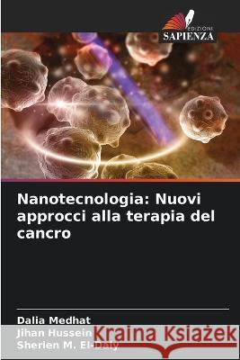 Nanotecnologia: Nuovi approcci alla terapia del cancro Dalia Medhat Jihan Hussein Sherien M El-Daly 9786205554685 Edizioni Sapienza