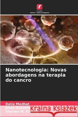 Nanotecnologia: Novas abordagens na terapia do cancro Dalia Medhat Jihan Hussein Sherien M El-Daly 9786205554692