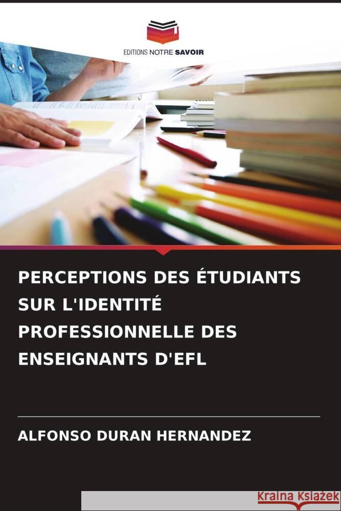 PERCEPTIONS DES ÉTUDIANTS SUR L'IDENTITÉ PROFESSIONNELLE DES ENSEIGNANTS D'EFL DURAN HERNANDEZ, ALFONSO 9786205554739