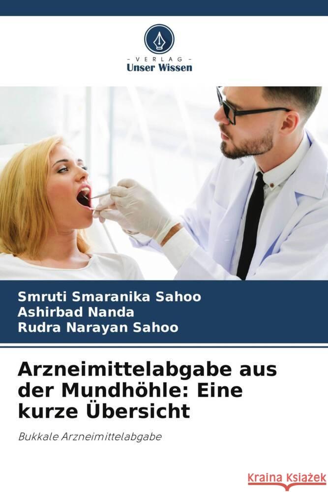 Arzneimittelabgabe aus der Mundhöhle: Eine kurze Übersicht Sahoo, Smruti Smaranika, Nanda, Ashirbad, Sahoo, Rudra Narayan 9786205555392 Verlag Unser Wissen