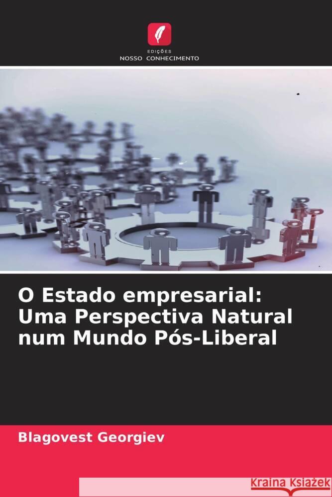 O Estado empresarial: Uma Perspectiva Natural num Mundo Pós-Liberal Georgiev, Blagovest 9786205555651 Edições Nosso Conhecimento