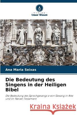 Die Bedeutung des Singens in der Heiligen Bibel Ana Maria Seixas 9786205555750