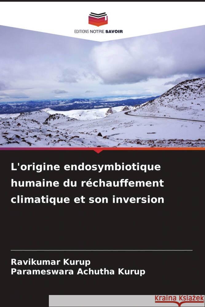 L'origine endosymbiotique humaine du réchauffement climatique et son inversion Kurup, Ravikumar, Achutha Kurup, Parameswara 9786205555811 Editions Notre Savoir