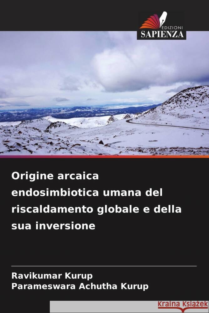 Origine arcaica endosimbiotica umana del riscaldamento globale e della sua inversione Kurup, Ravikumar, Achutha Kurup, Parameswara 9786205555828 Edizioni Sapienza