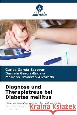 Diagnose und Therapietreue bei Diabetes mellitus Carlos Garc?a-Escovar Daniela Garc?a-Endara Mariano Traverso-Alvarado 9786205556047