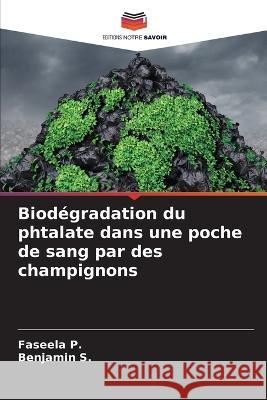 Biod?gradation du phtalate dans une poche de sang par des champignons Faseela P Benjamin S 9786205556177 Editions Notre Savoir
