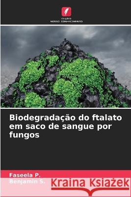 Biodegrada??o do ftalato em saco de sangue por fungos Faseela P Benjamin S 9786205556191 Edicoes Nosso Conhecimento