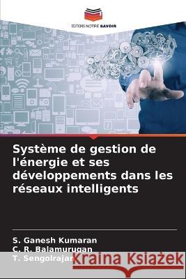 Syst?me de gestion de l\'?nergie et ses d?veloppements dans les r?seaux intelligents S. Ganesh Kumaran C. R. Balamurugan T. Sengolrajan 9786205556481 Editions Notre Savoir