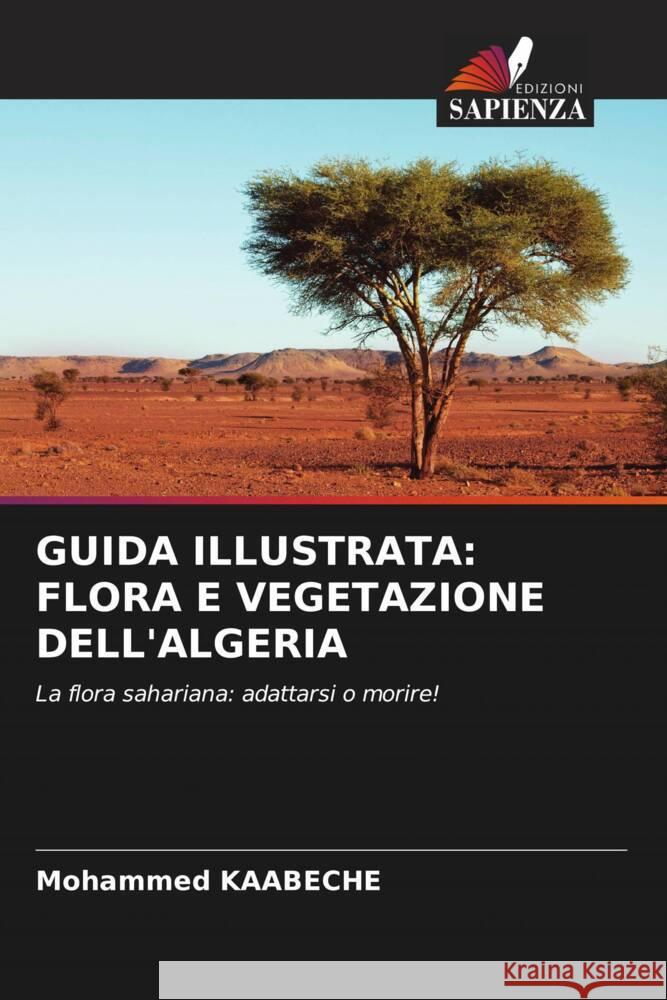 GUIDA ILLUSTRATA: FLORA E VEGETAZIONE DELL'ALGERIA Kaabeche, Mohammed 9786205556863 Edizioni Sapienza