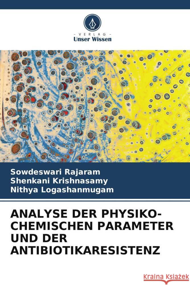 ANALYSE DER PHYSIKO-CHEMISCHEN PARAMETER UND DER ANTIBIOTIKARESISTENZ Rajaram, Sowdeswari, Krishnasamy, Shenkani, Logashanmugam, Nithya 9786205557068