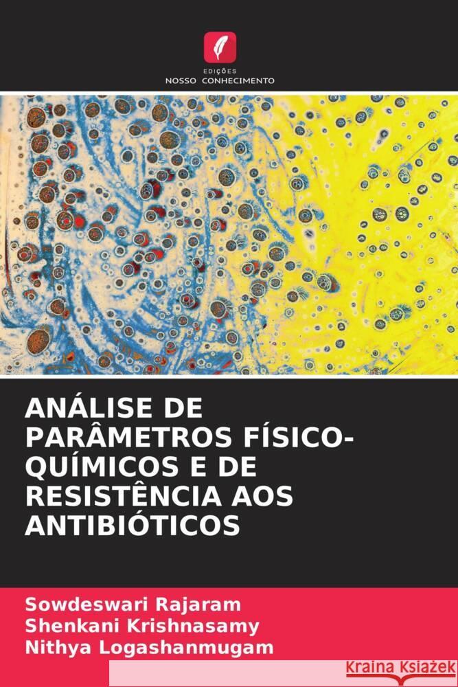 ANÁLISE DE PARÂMETROS FÍSICO-QUÍMICOS E DE RESISTÊNCIA AOS ANTIBIÓTICOS Rajaram, Sowdeswari, Krishnasamy, Shenkani, Logashanmugam, Nithya 9786205557105