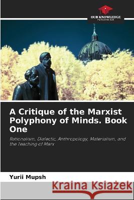 A Critique of the Marxist Polyphony of Minds. Book One Yurii Mupsh 9786205557150