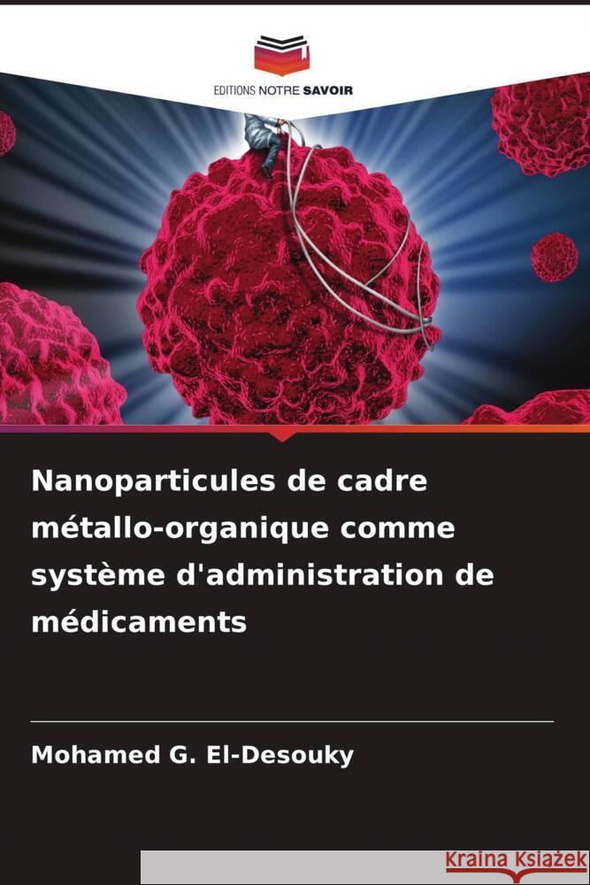 Nanoparticules de cadre métallo-organique comme système d'administration de médicaments G. El-Desouky, Mohamed 9786205557587