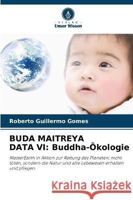 Buda Maitreya Data VI: Buddha-?kologie Roberto Guillermo Gomes 9786205557839 Verlag Unser Wissen