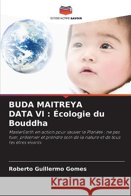 Buda Maitreya Data VI: ?cologie du Bouddha Roberto Guillermo Gomes 9786205557846 Editions Notre Savoir